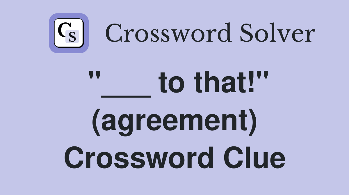 "___ to that!" (agreement) Crossword Clue