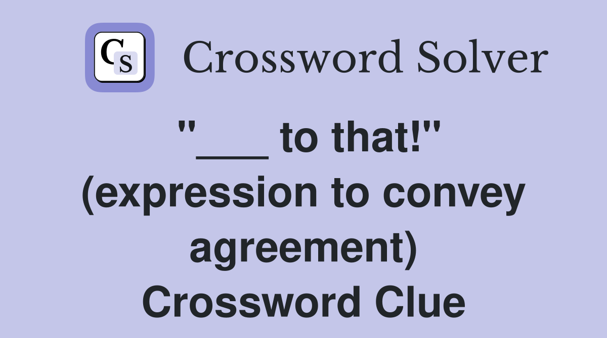 "___ to that!" (expression to convey agreement) Crossword Clue