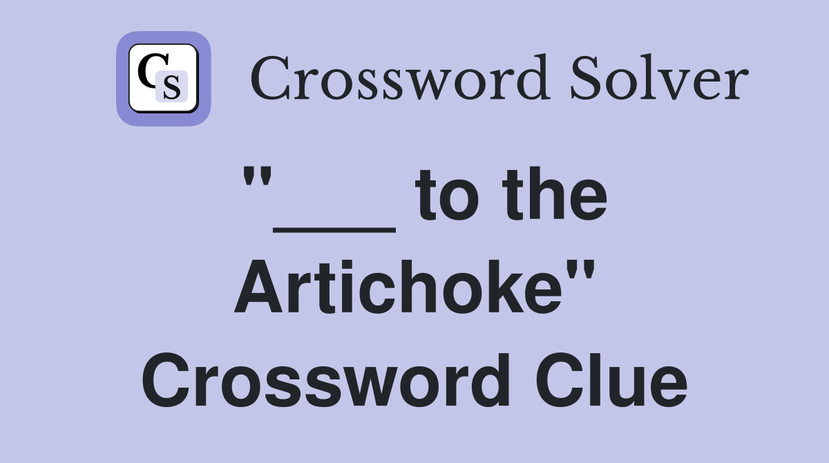 "___ to the Artichoke" Crossword Clue