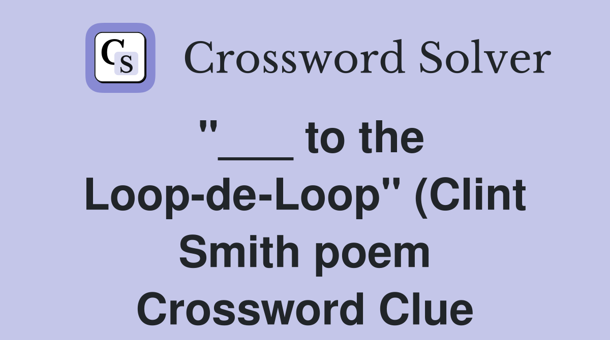 to the Loop de Loop quot (Clint Smith poem) Crossword Clue Answers to the Loop de Loop quot (Clint Smith poem) Crossword Clue Answers