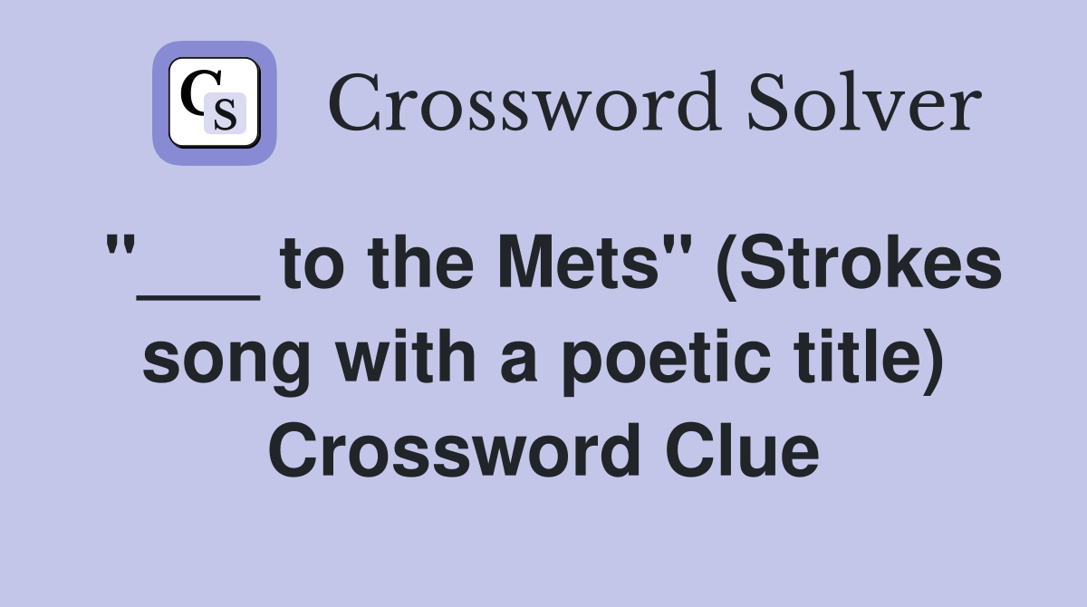 "___ to the Mets" (Strokes song with a poetic title) Crossword Clue