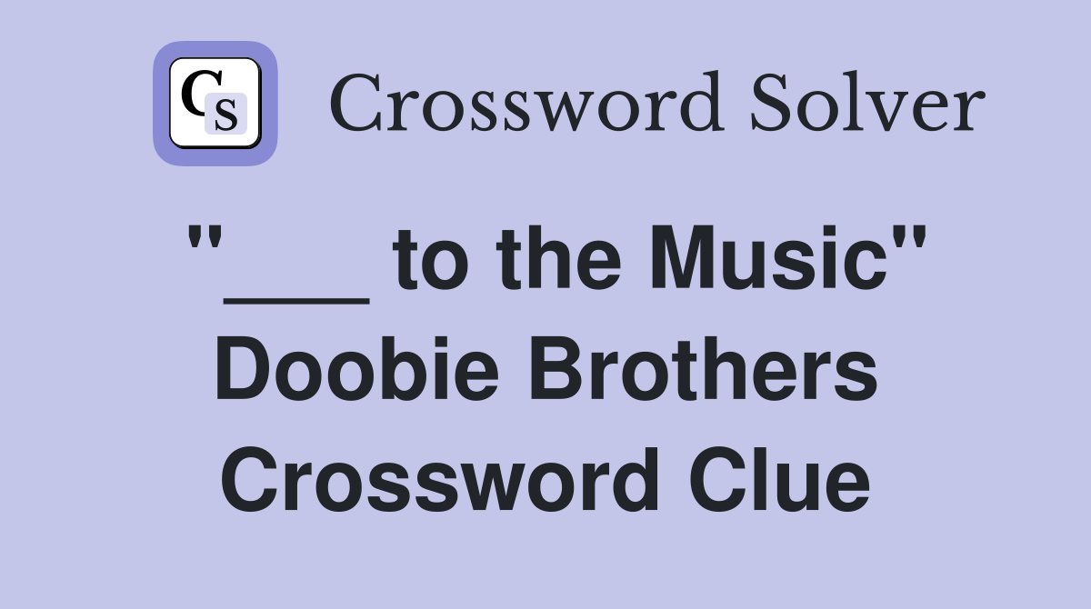 "___ to the Music" Doobie Brothers Crossword Clue