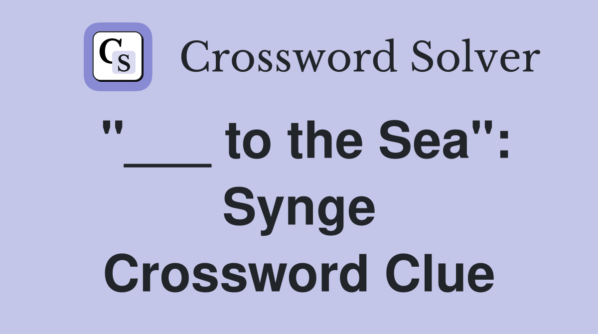 "___ to the Sea": Synge Crossword Clue