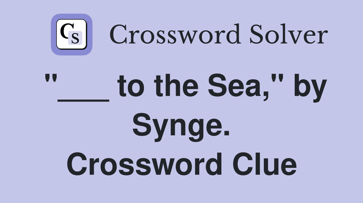 "___ to the Sea," by Synge. Crossword Clue