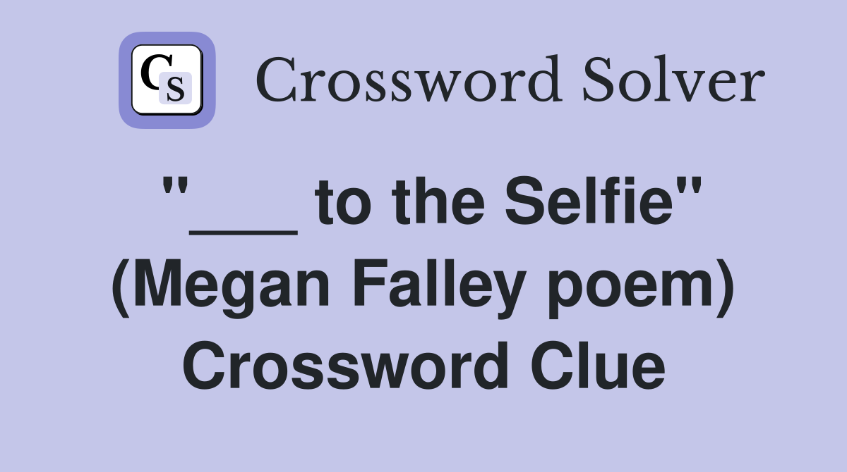 "___ to the Selfie" (Megan Falley poem) Crossword Clue