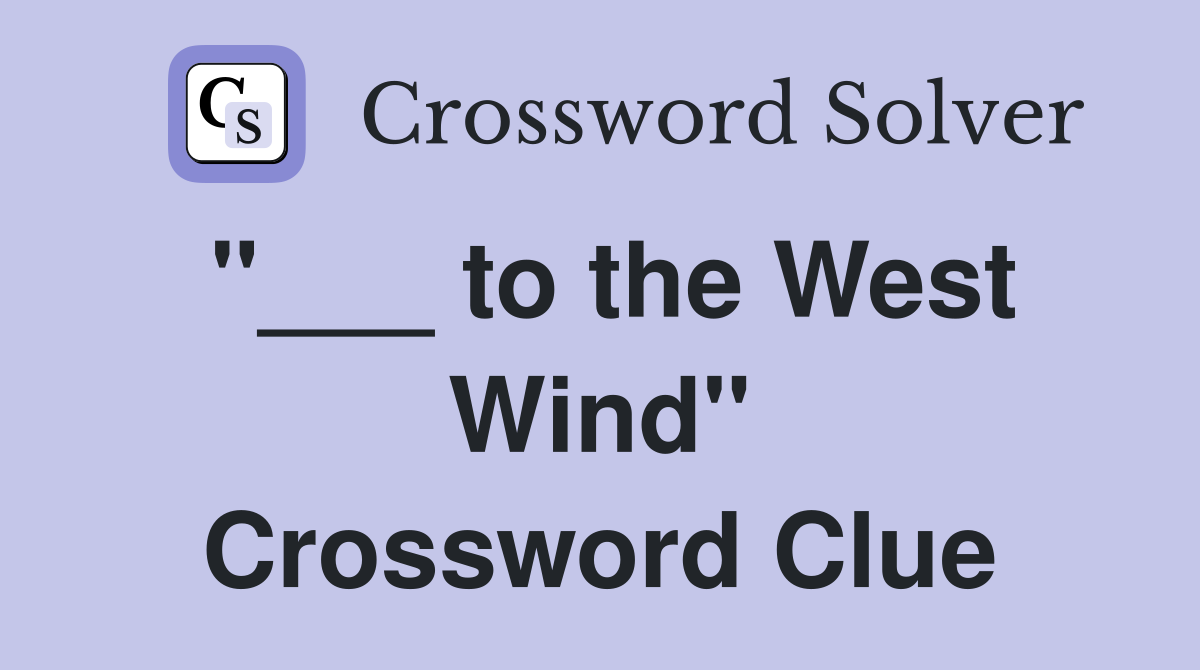 "___ to the West Wind" Crossword Clue