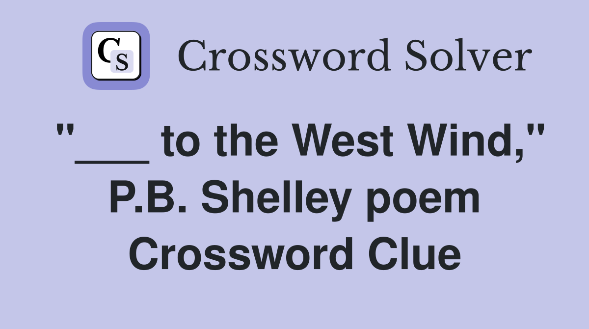 "___ to the West Wind," P.B. Shelley poem Crossword Clue