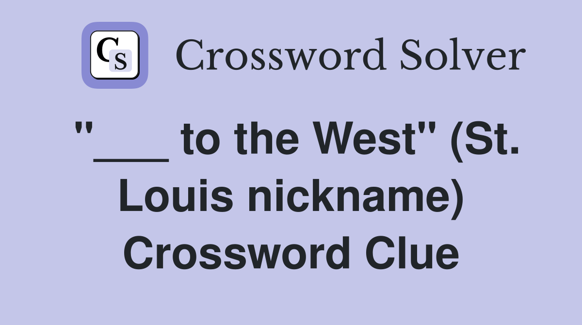 "___ to the West" (St. Louis nickname) Crossword Clue
