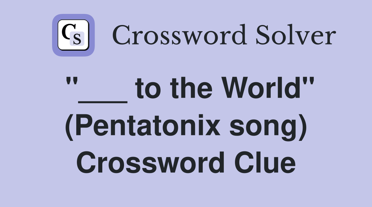 "___ to the World" (Pentatonix song) Crossword Clue