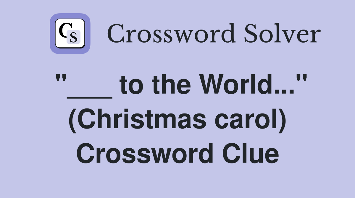 "___ to the World..." (Christmas carol) Crossword Clue