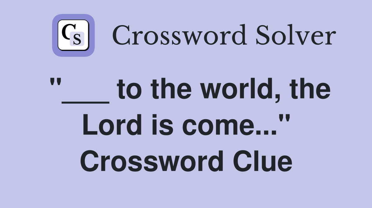 "___ to the world, the Lord is come..." Crossword Clue