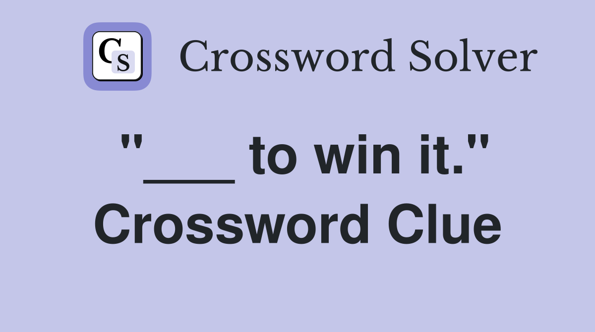 "___ to win it." Crossword Clue