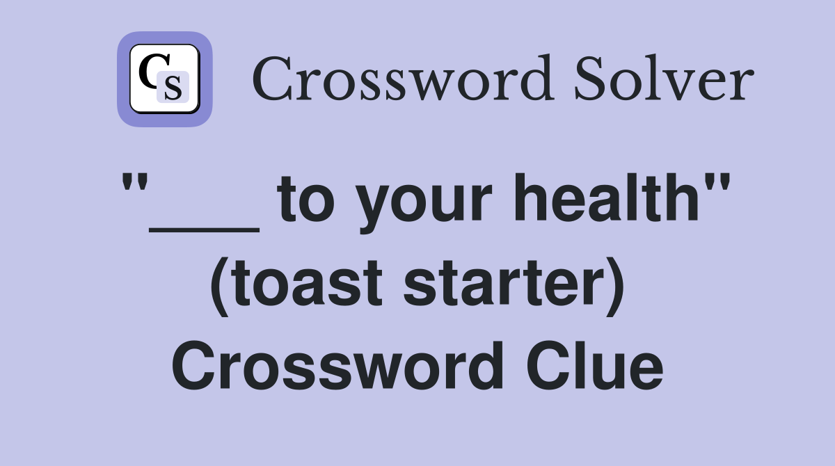 "___ to your health" (toast starter) Crossword Clue