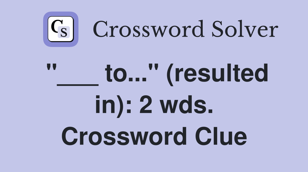 "___ to..." (resulted in): 2 wds. Crossword Clue