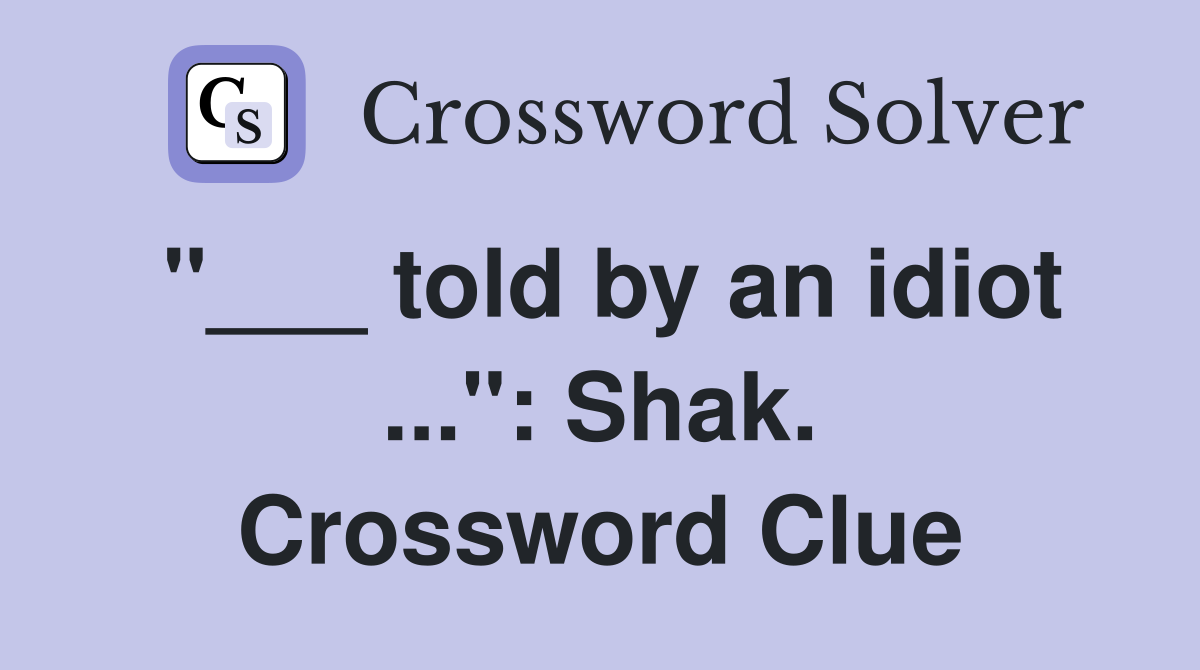"___ told by an idiot ...": Shak. Crossword Clue