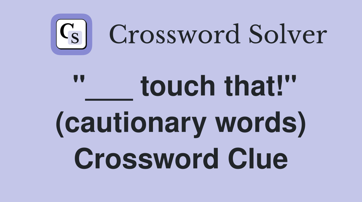 "___ touch that!" (cautionary words) Crossword Clue