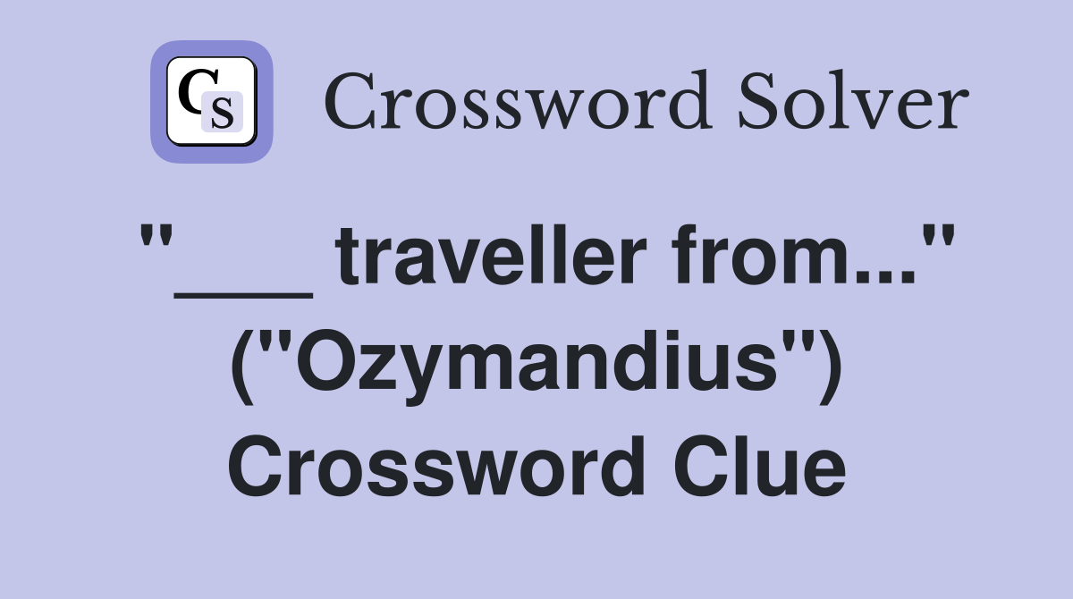 "___ traveller from..." ("Ozymandius") Crossword Clue