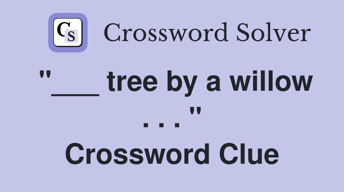 "___ tree by a willow . . . " Crossword Clue