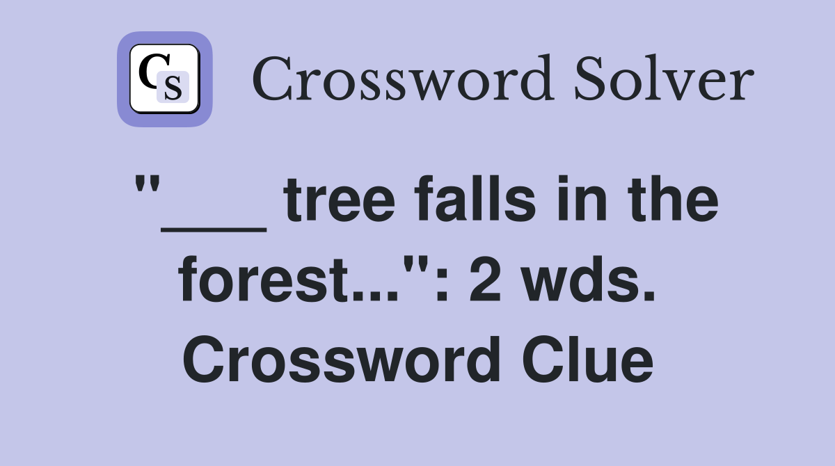 "___ tree falls in the forest...": 2 wds. Crossword Clue