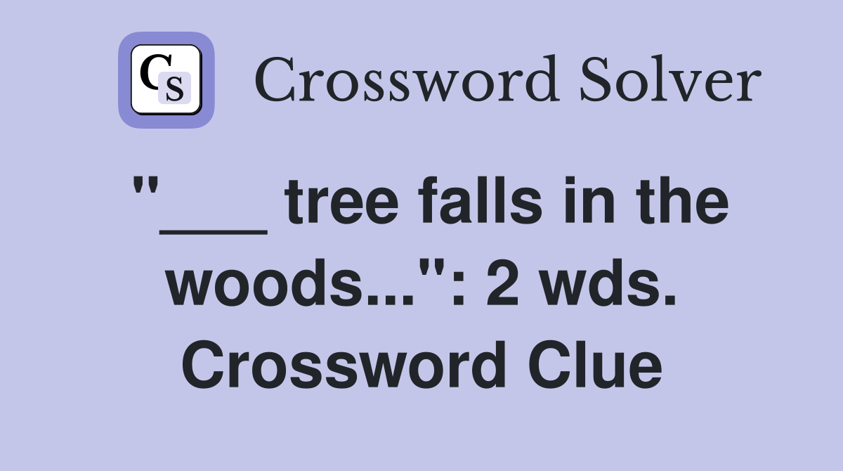 "___ tree falls in the woods...": 2 wds. Crossword Clue