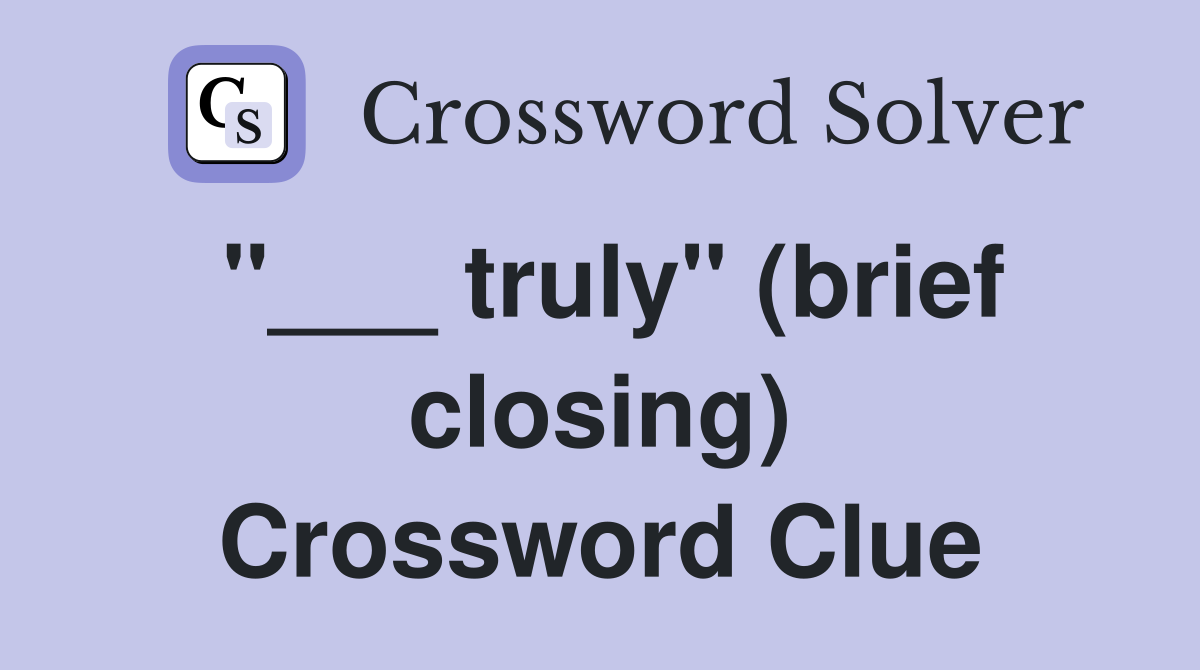 "___ truly" (brief closing) Crossword Clue