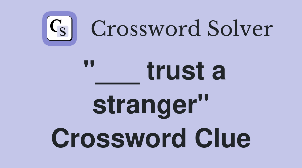 "___ trust a stranger" Crossword Clue