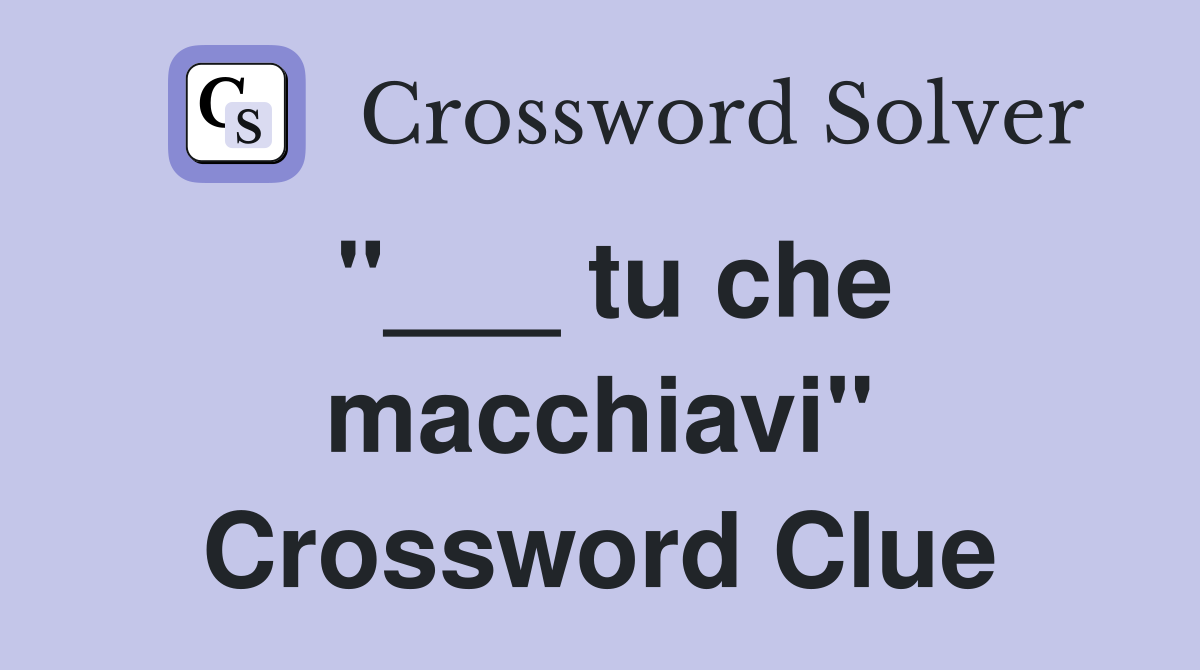 "___ tu che macchiavi" Crossword Clue
