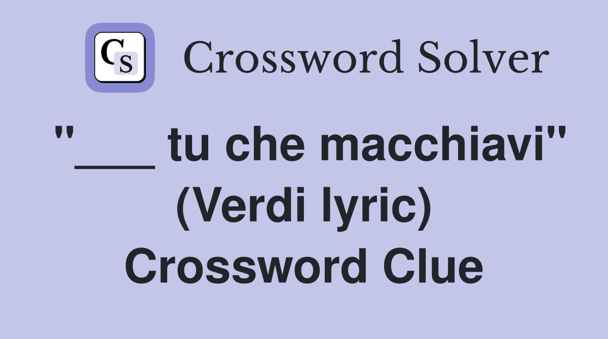 "___ tu che macchiavi" (Verdi lyric) Crossword Clue
