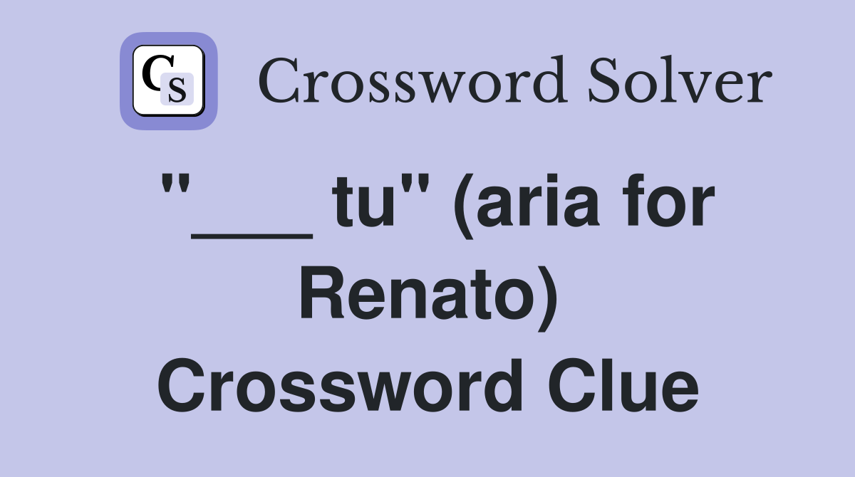 "___ tu" (aria for Renato) Crossword Clue