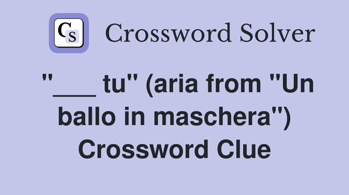 "___ tu" (aria from "Un ballo in maschera") Crossword Clue