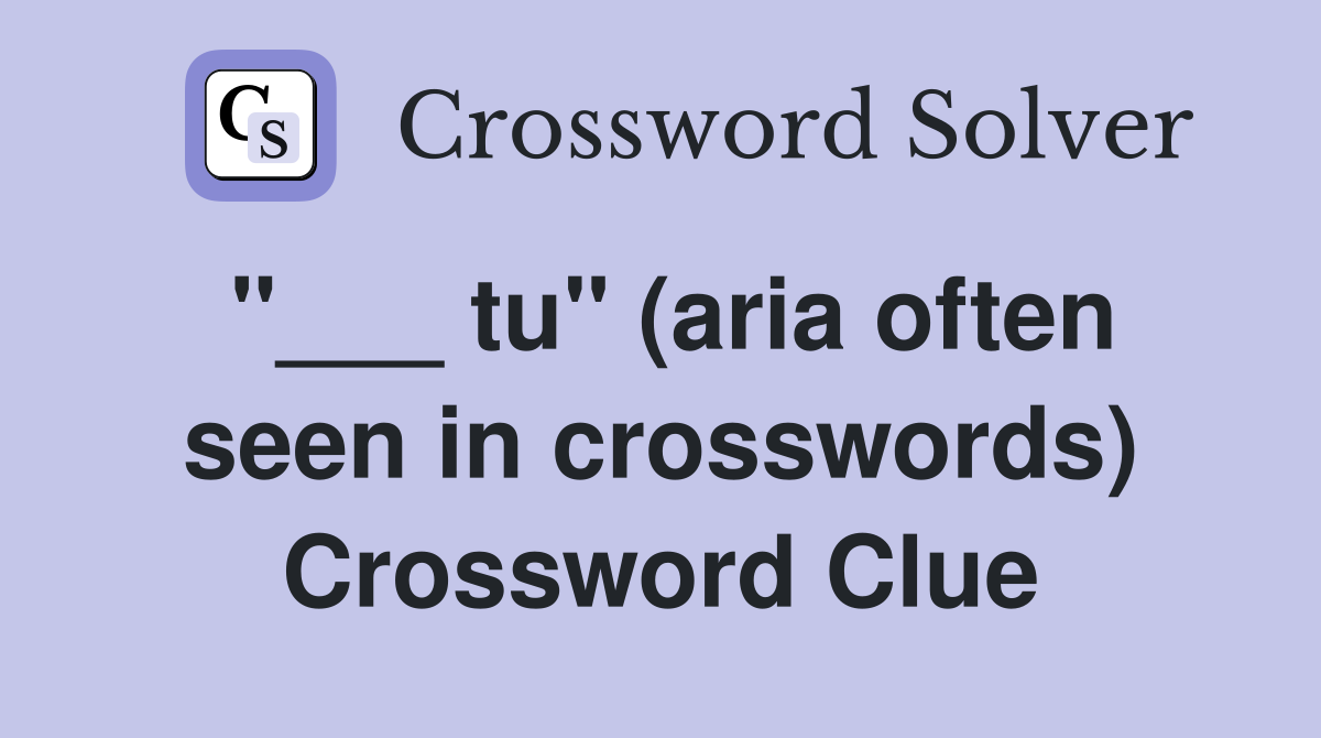 "___ tu" (aria often seen in crosswords) Crossword Clue