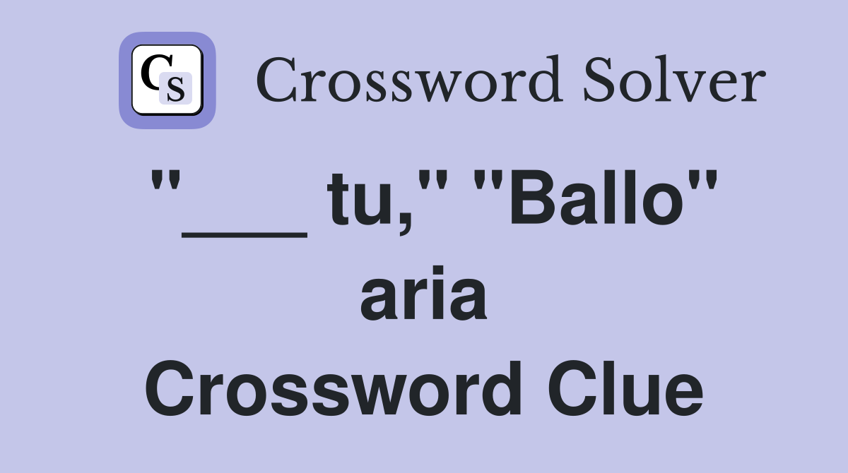 "___ tu," "Ballo" aria Crossword Clue
