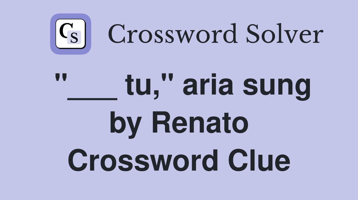 "___ tu," aria sung by Renato Crossword Clue