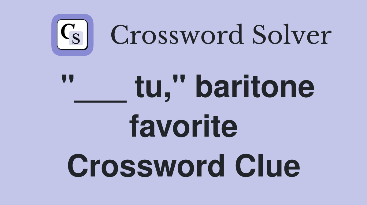 "___ tu," baritone favorite Crossword Clue