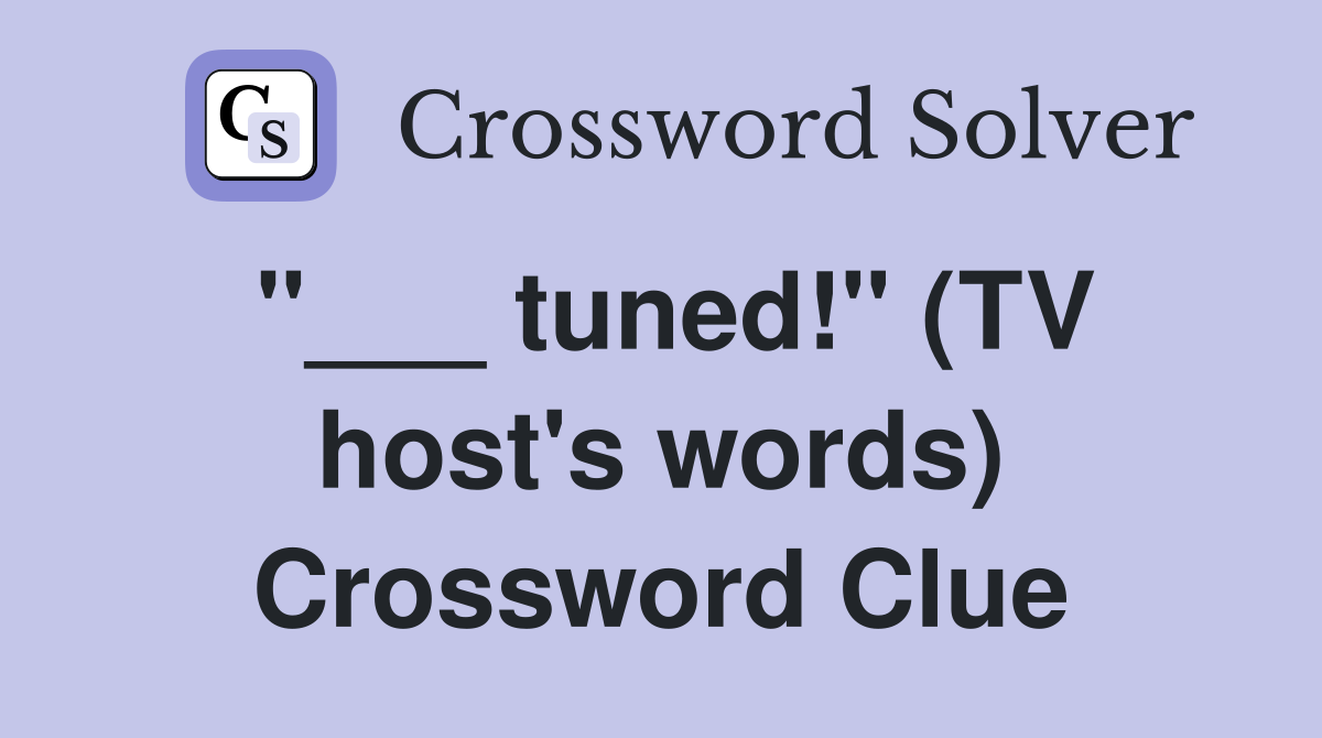"___ tuned!" (TV host's words) Crossword Clue