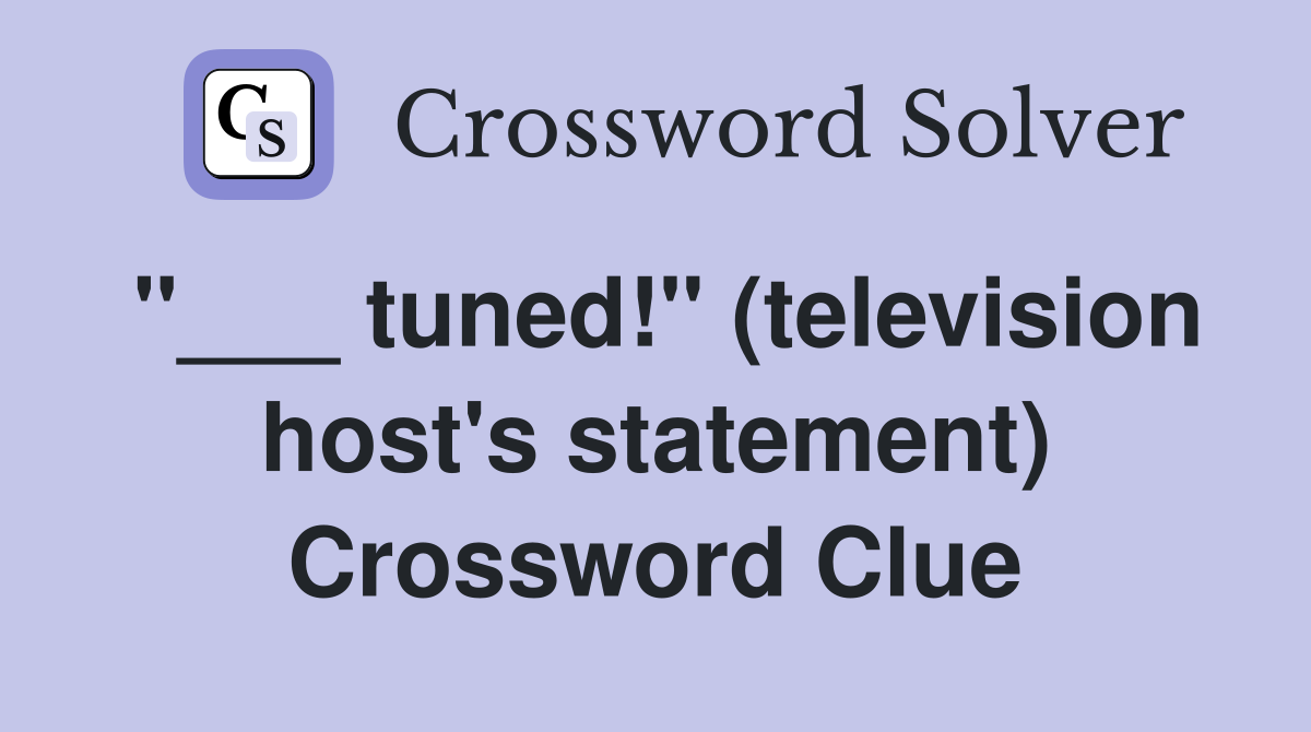 "___ tuned!" (television host's statement) Crossword Clue