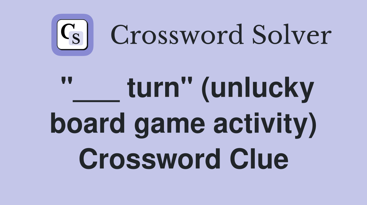 "___ turn" (unlucky board game activity) Crossword Clue