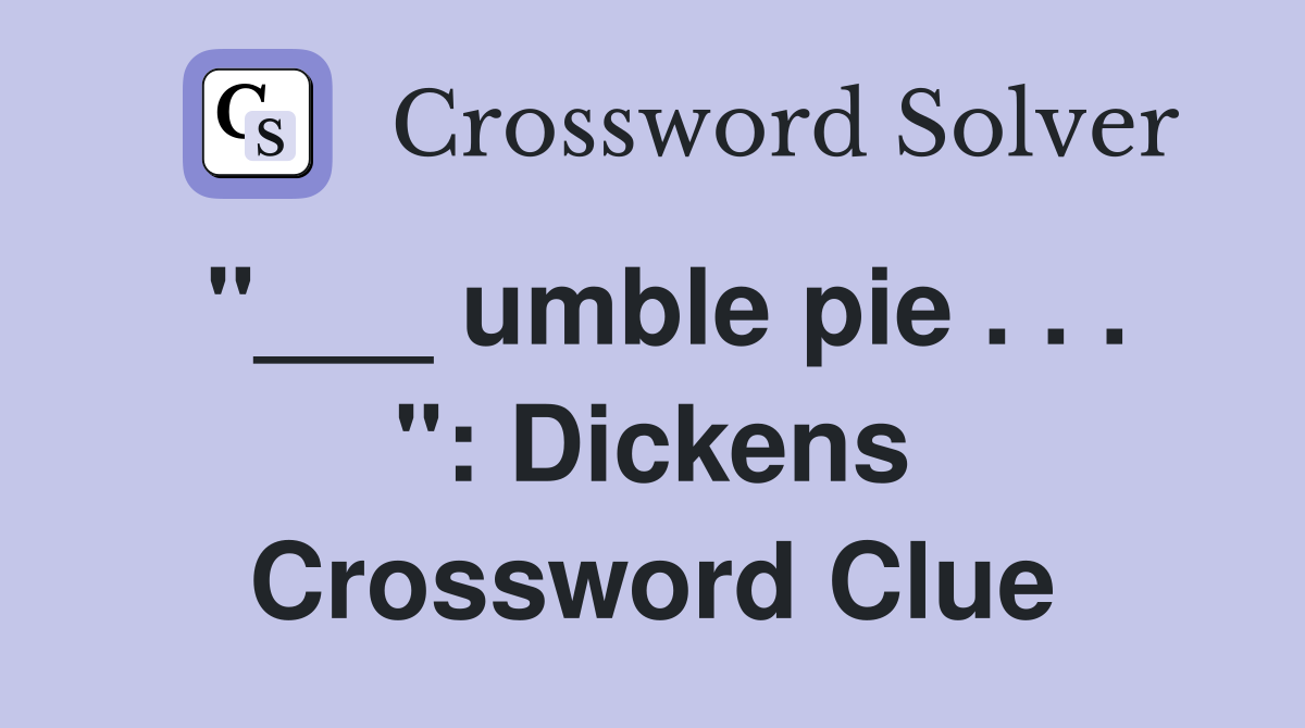 "___ umble pie . . . ": Dickens Crossword Clue