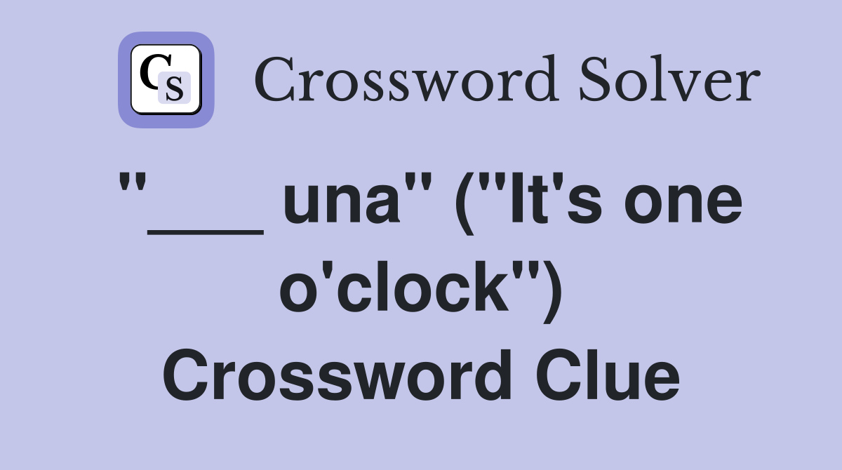 "___ una" ("It's one o'clock") Crossword Clue