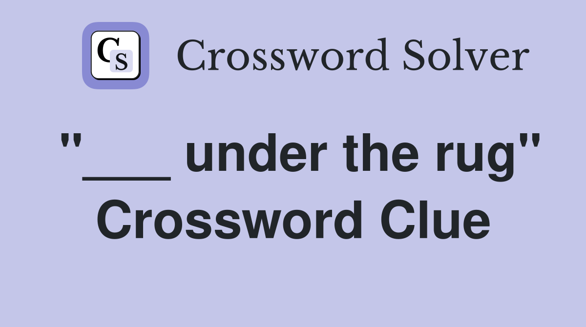 "___ under the rug" Crossword Clue
