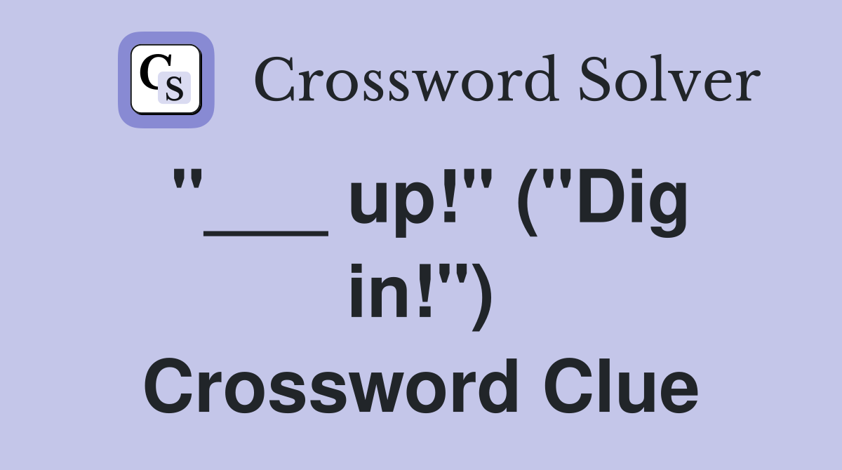 "___ up!" ("Dig in!") Crossword Clue