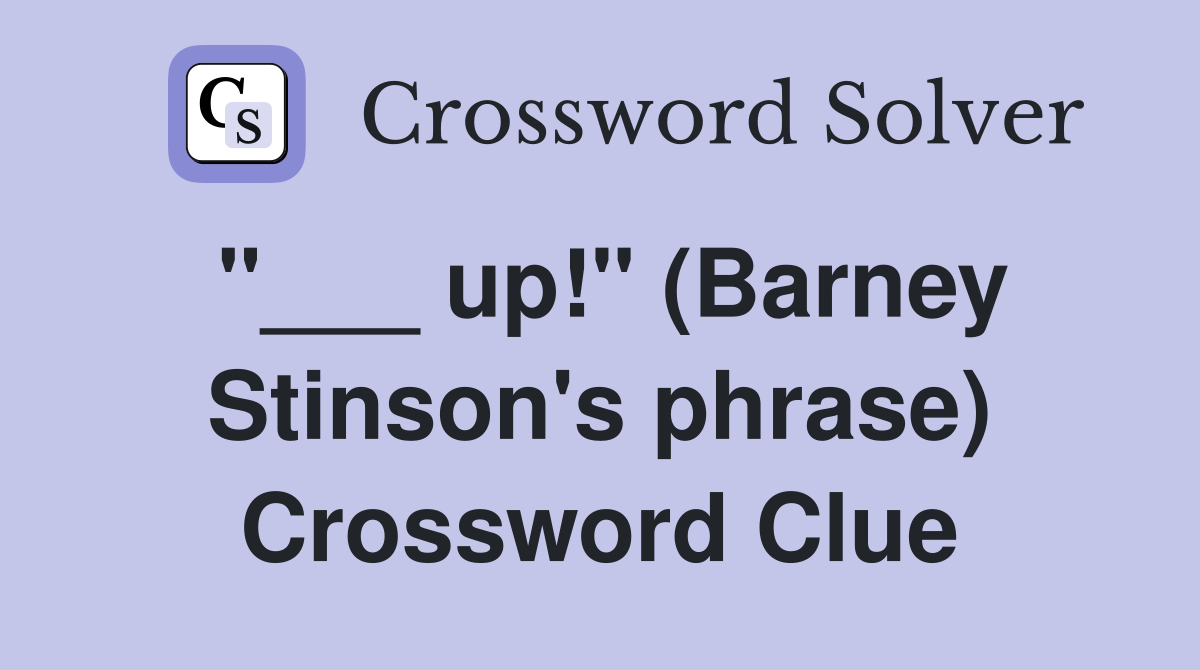 "___ up!" (Barney Stinson's phrase) Crossword Clue