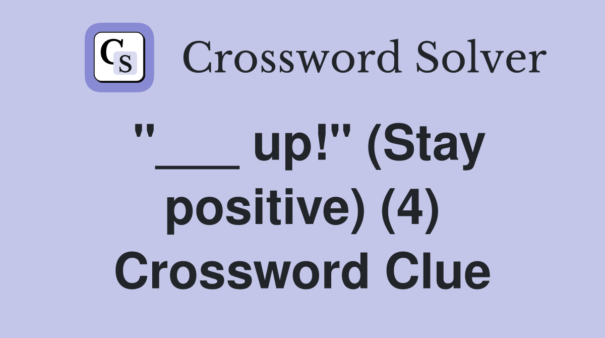 "___ up!" (Stay positive) (4) Crossword Clue