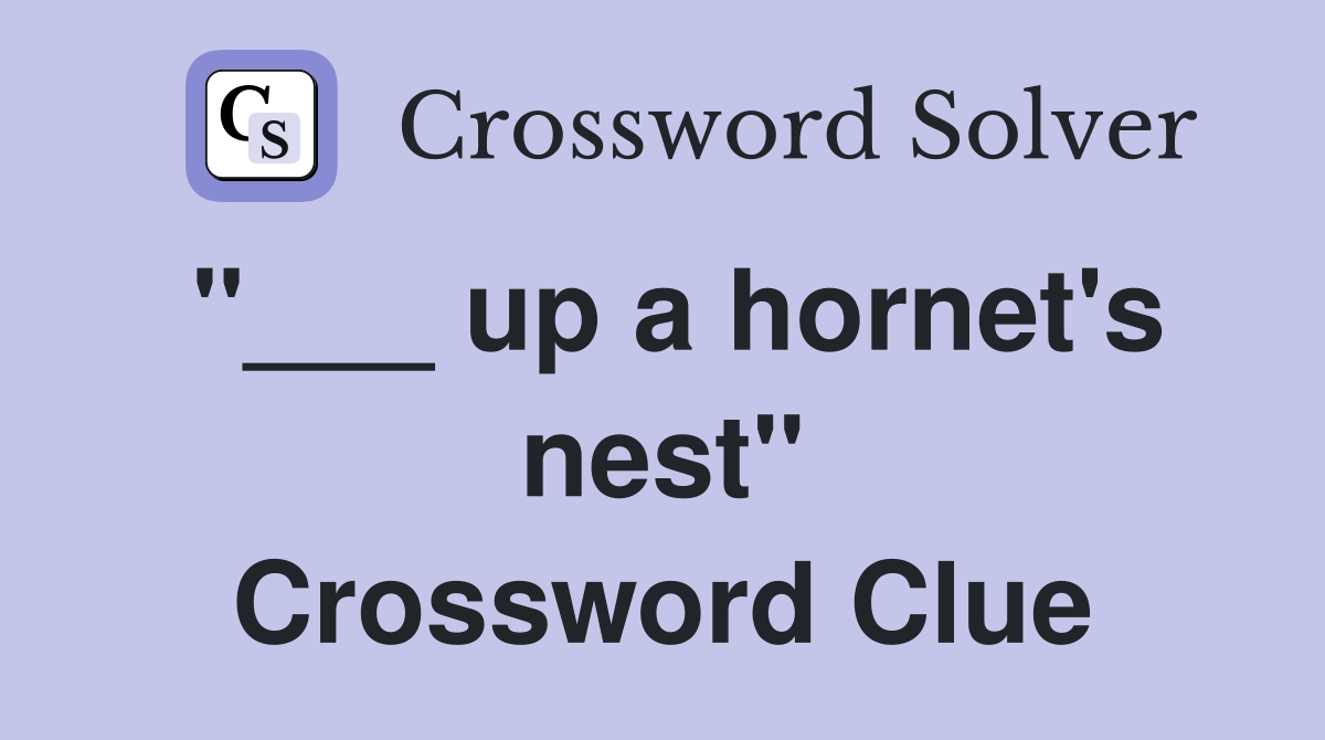 "___ up a hornet's nest" Crossword Clue