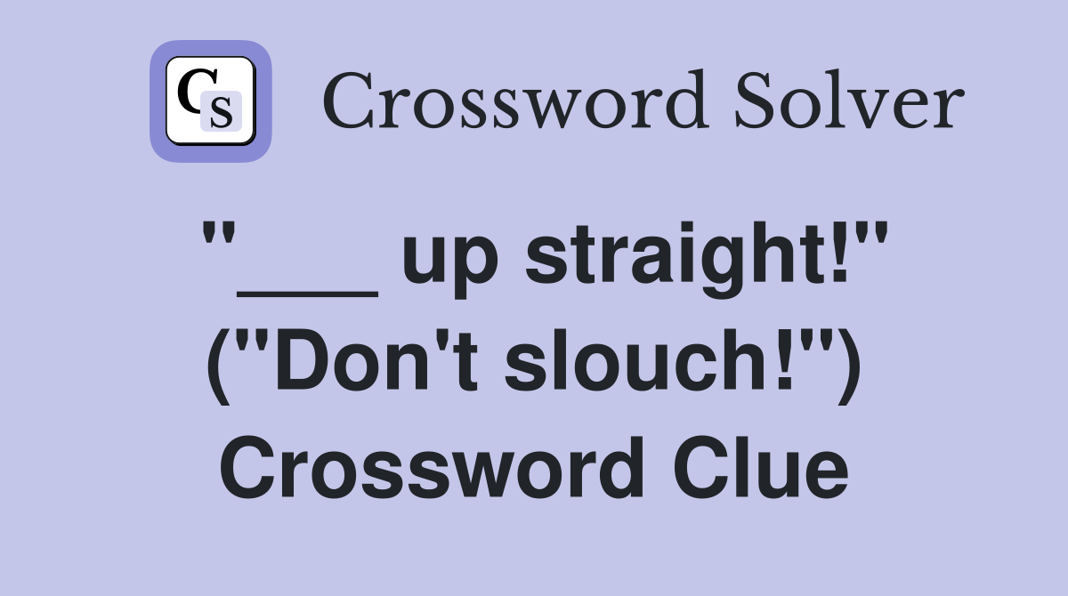 "___ up straight!" ("Don't slouch!") Crossword Clue
