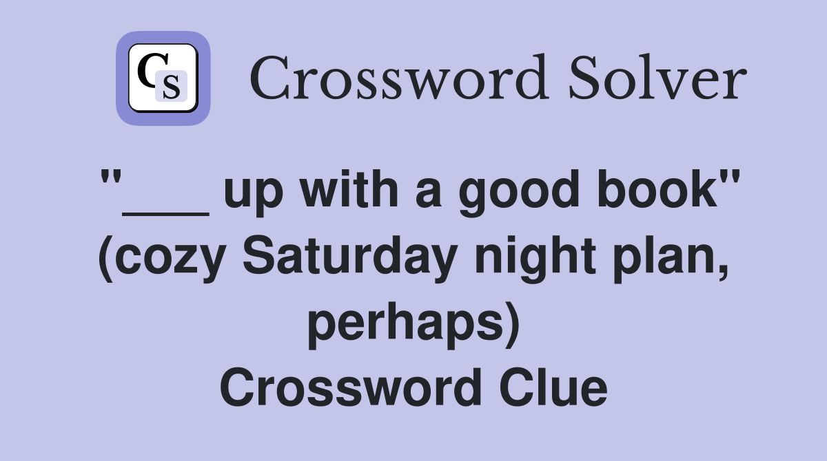 "___ up with a good book" (cozy Saturday night plan, perhaps) Crossword Clue