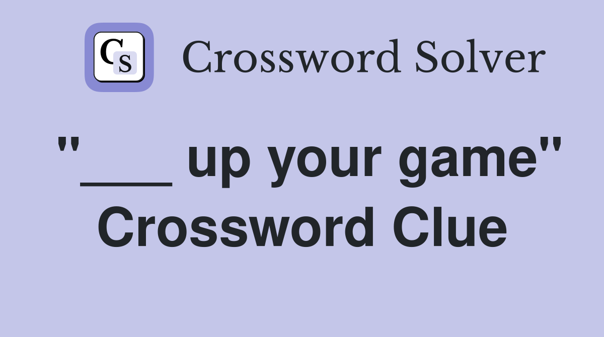 "___ up your game" Crossword Clue