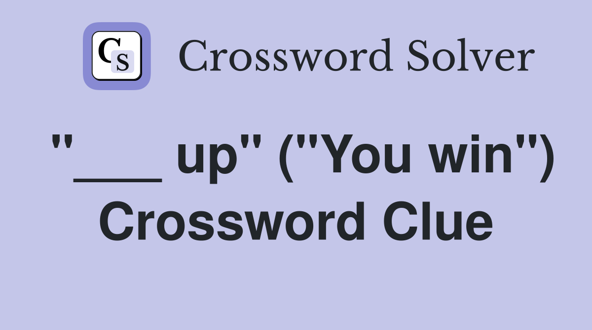 "___ up" ("You win") Crossword Clue