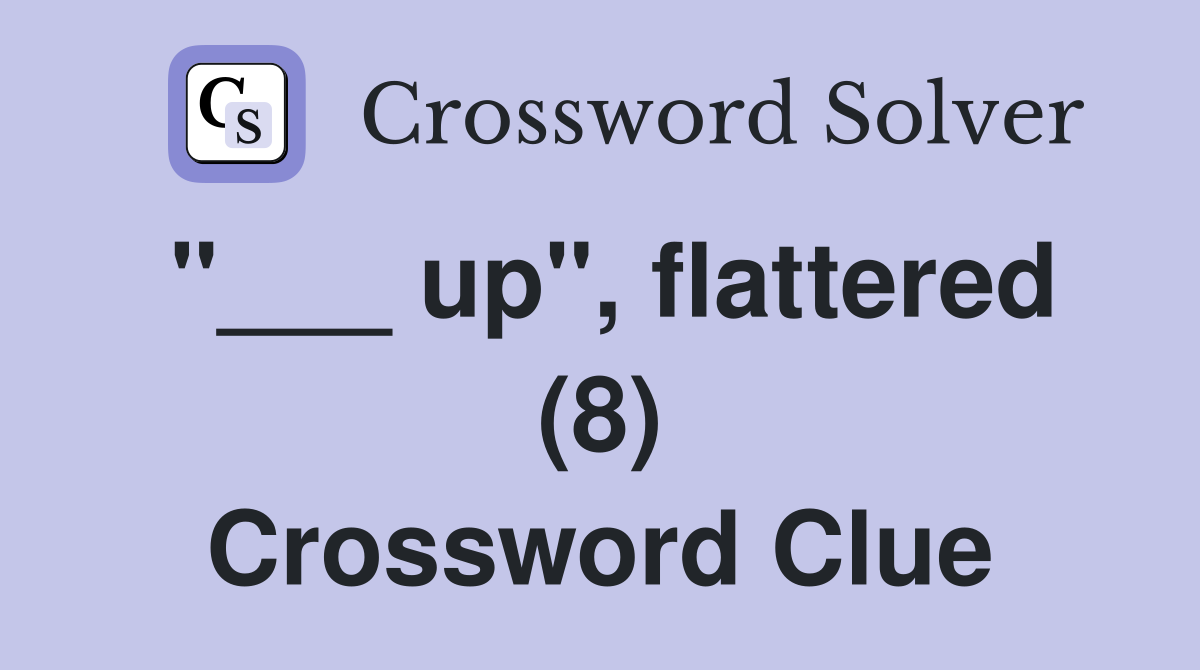 "___ up", flattered (8) Crossword Clue