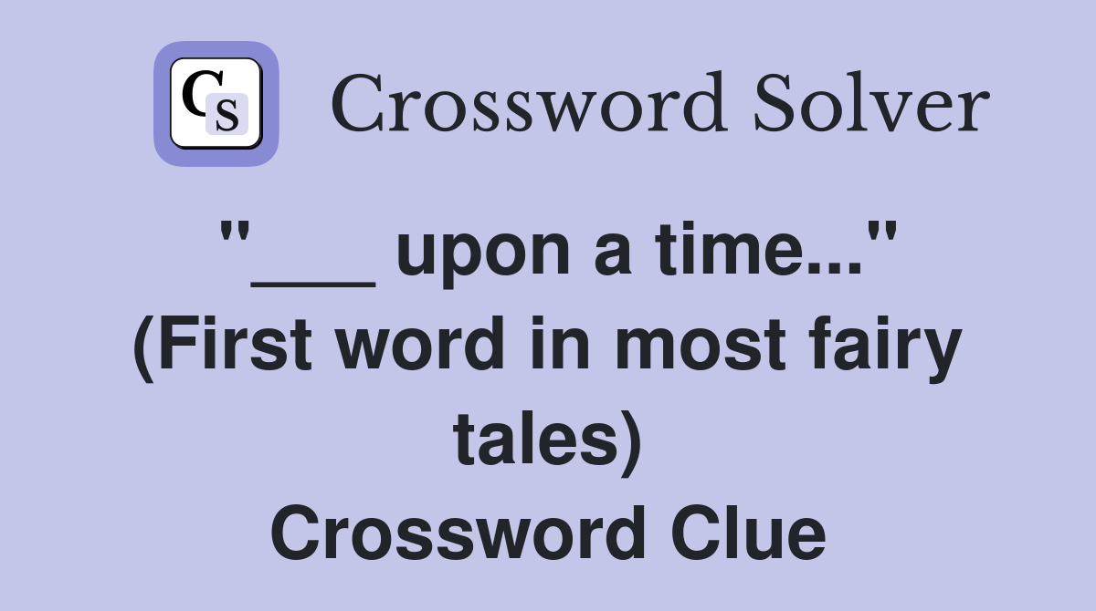 "___ upon a time..." (First word in most fairy tales) Crossword Clue